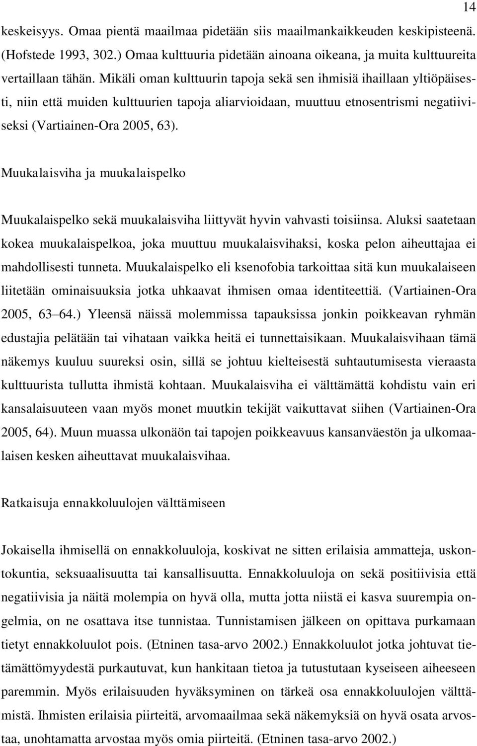 Muukalaisviha ja muukalaispelko Muukalaispelko sekä muukalaisviha liittyvät hyvin vahvasti toisiinsa.