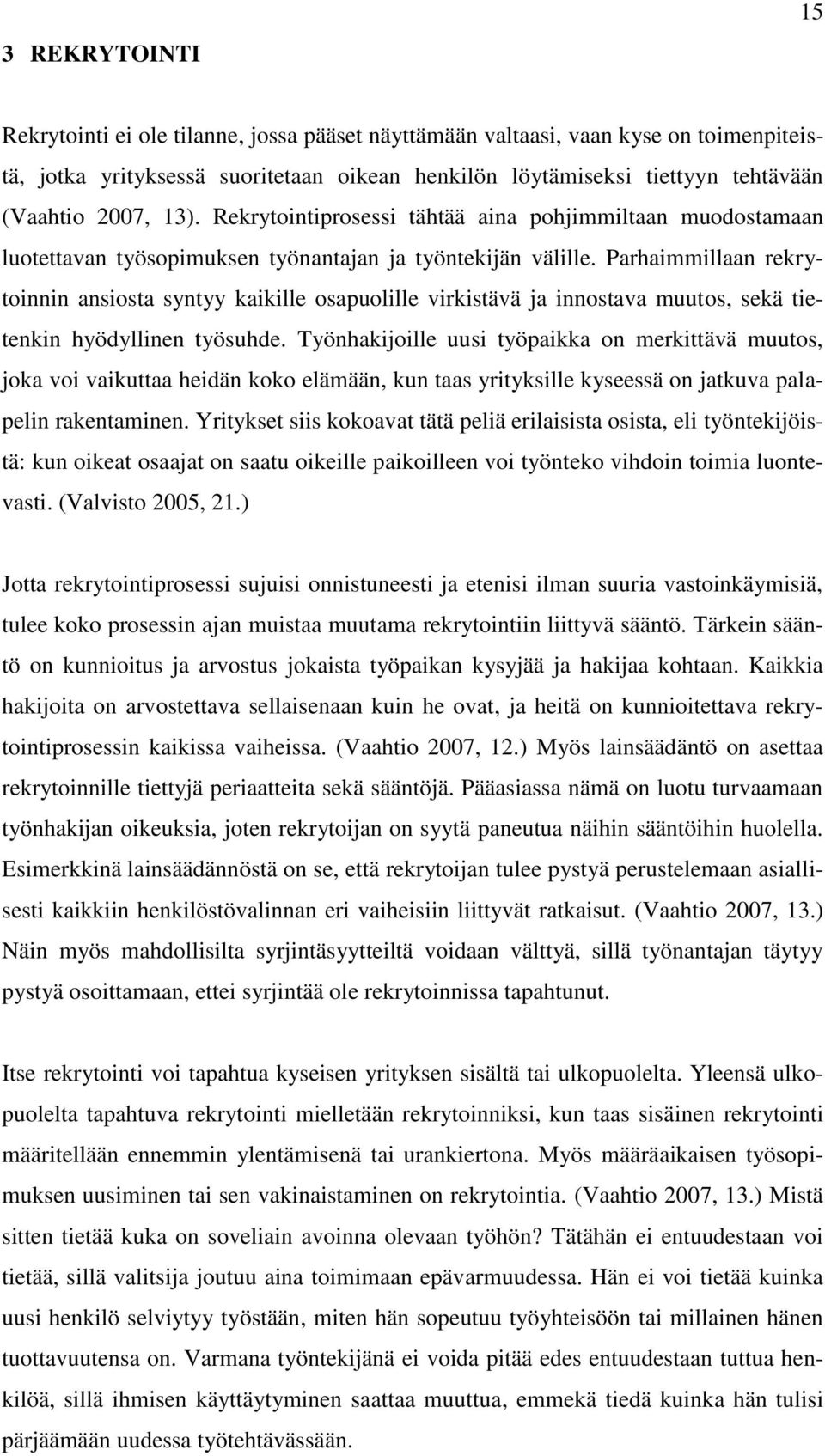 Parhaimmillaan rekrytoinnin ansiosta syntyy kaikille osapuolille virkistävä ja innostava muutos, sekä tietenkin hyödyllinen työsuhde.