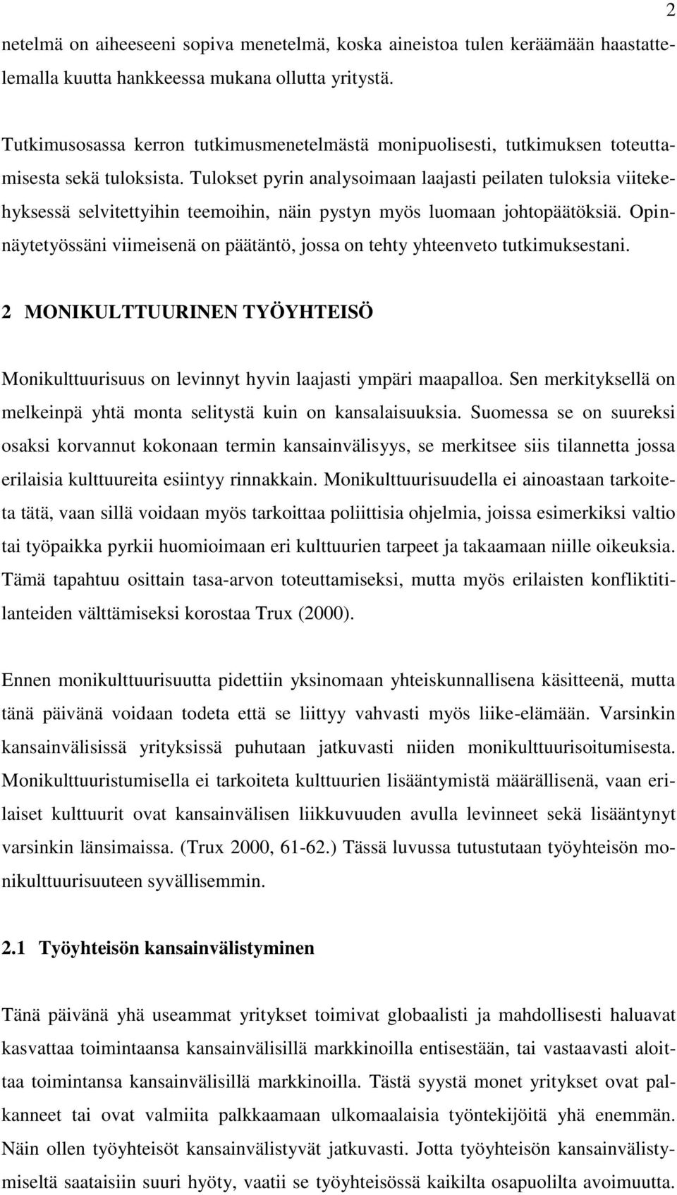 Tulokset pyrin analysoimaan laajasti peilaten tuloksia viitekehyksessä selvitettyihin teemoihin, näin pystyn myös luomaan johtopäätöksiä.