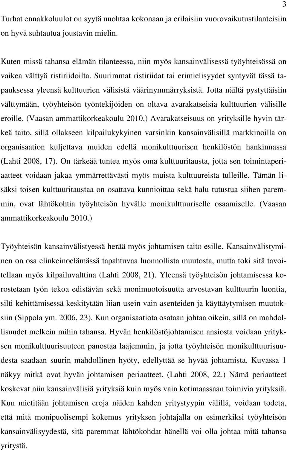 Suurimmat ristiriidat tai erimielisyydet syntyvät tässä tapauksessa yleensä kulttuurien välisistä väärinymmärryksistä.