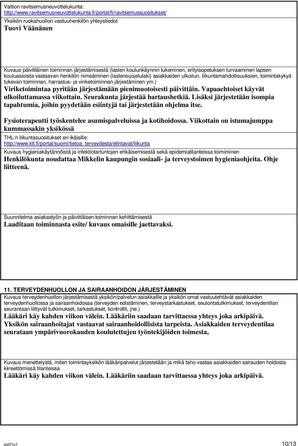 fi/portal/fi/ravitsemussuositukset/ Yksikön ruokahuollon vastuuhenkilön yhteystiedot Tuovi Väänänen Kuvaus päivittäinen toiminnan järjestämisestä (lasten koulunkäynnin tukeminen, erityisopetuksen