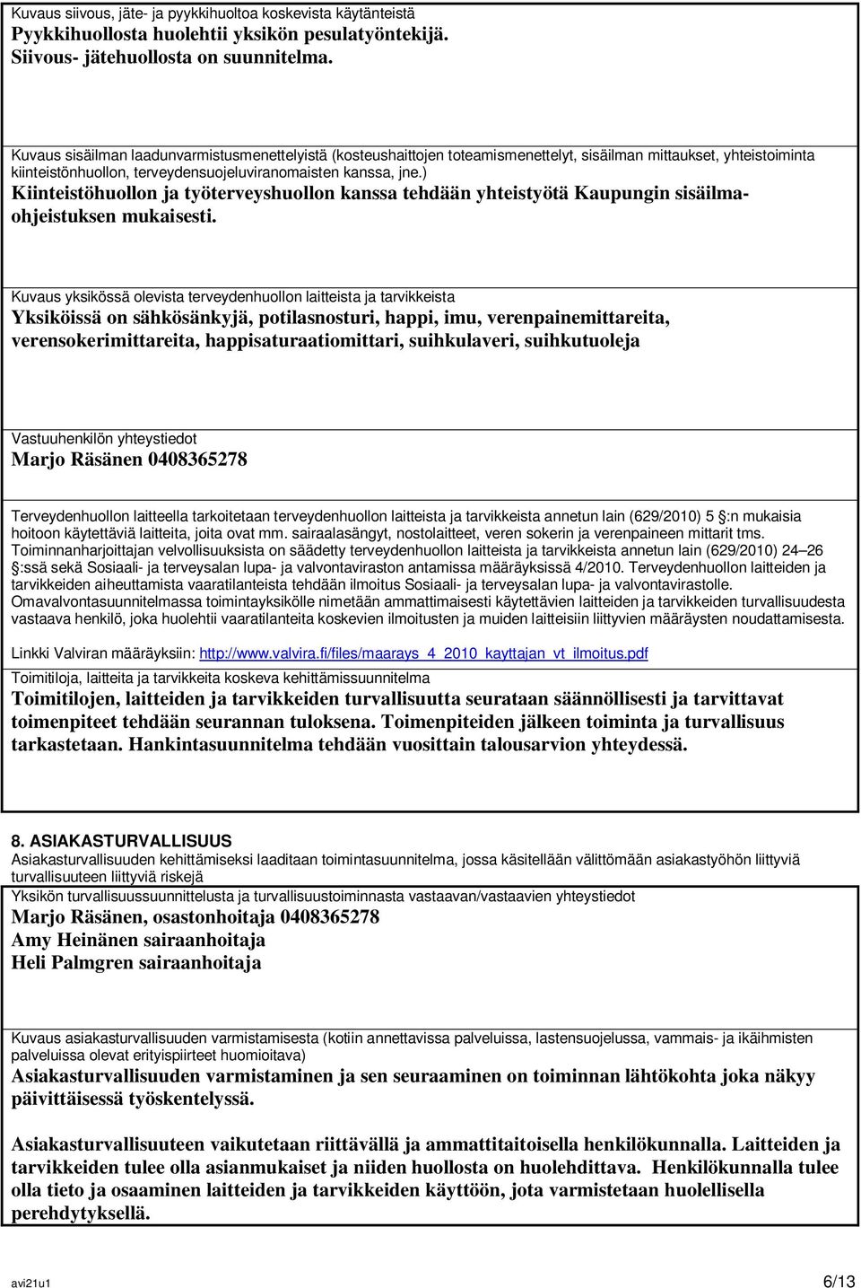 ) Kiinteistöhuollon ja työterveyshuollon kanssa tehdään yhteistyötä Kaupungin sisäilmaohjeistuksen mukaisesti.