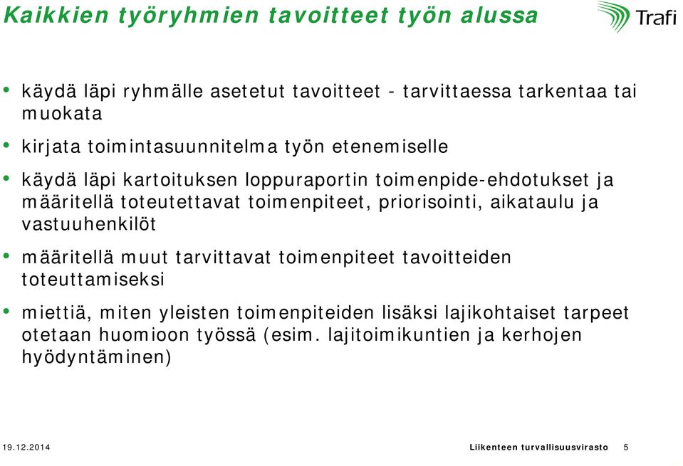 priorisointi, aikataulu ja vastuuhenkilöt määritellä muut tarvittavat toimenpiteet tavoitteiden toteuttamiseksi miettiä, miten yleisten