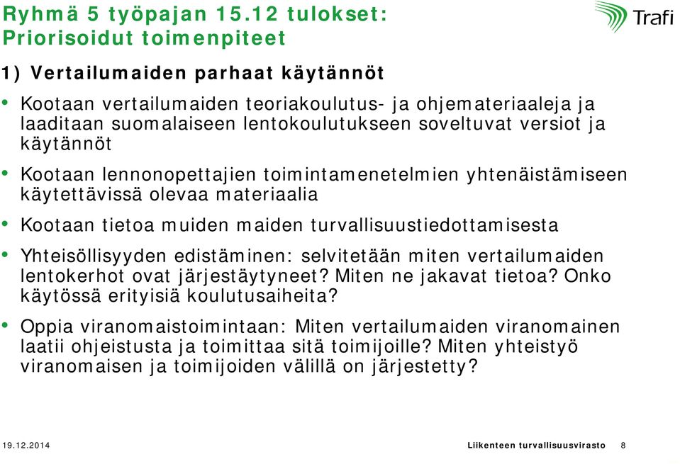 versiot ja käytännöt Kootaan lennonopettajien toimintamenetelmien yhtenäistämiseen käytettävissä olevaa materiaalia Kootaan tietoa muiden maiden turvallisuustiedottamisesta Yhteisöllisyyden