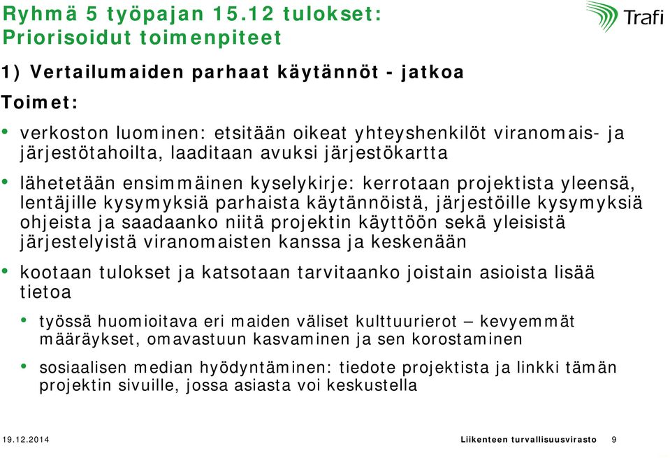 järjestökartta lähetetään ensimmäinen kyselykirje: kerrotaan projektista yleensä, lentäjille kysymyksiä parhaista käytännöistä, järjestöille kysymyksiä ohjeista ja saadaanko niitä projektin käyttöön