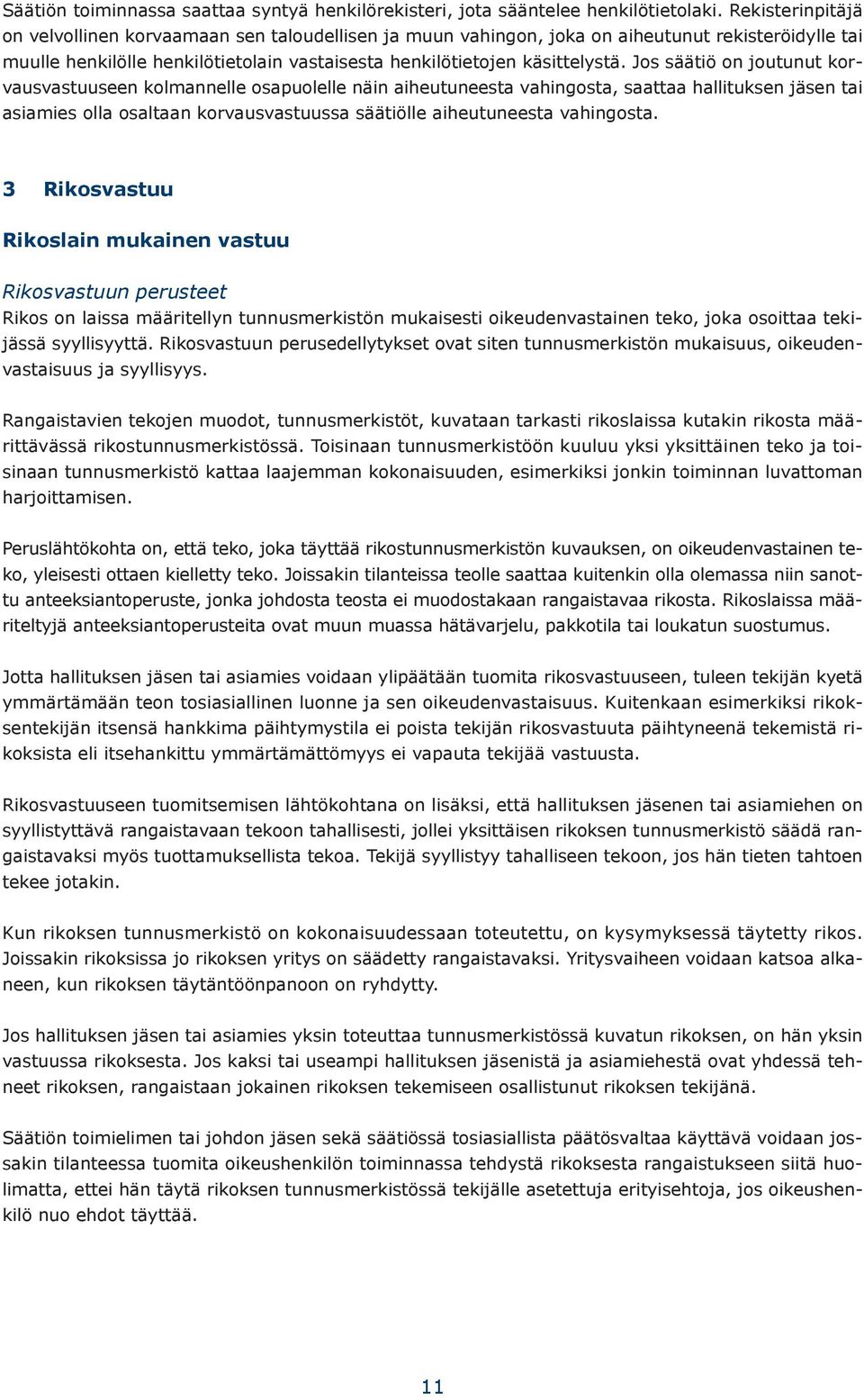 Jos säätiö on joutunut korvausvastuuseen kolmannelle osapuolelle näin aiheutuneesta vahingosta, saattaa hallituksen jäsen tai asiamies olla osaltaan korvausvastuussa säätiölle aiheutuneesta