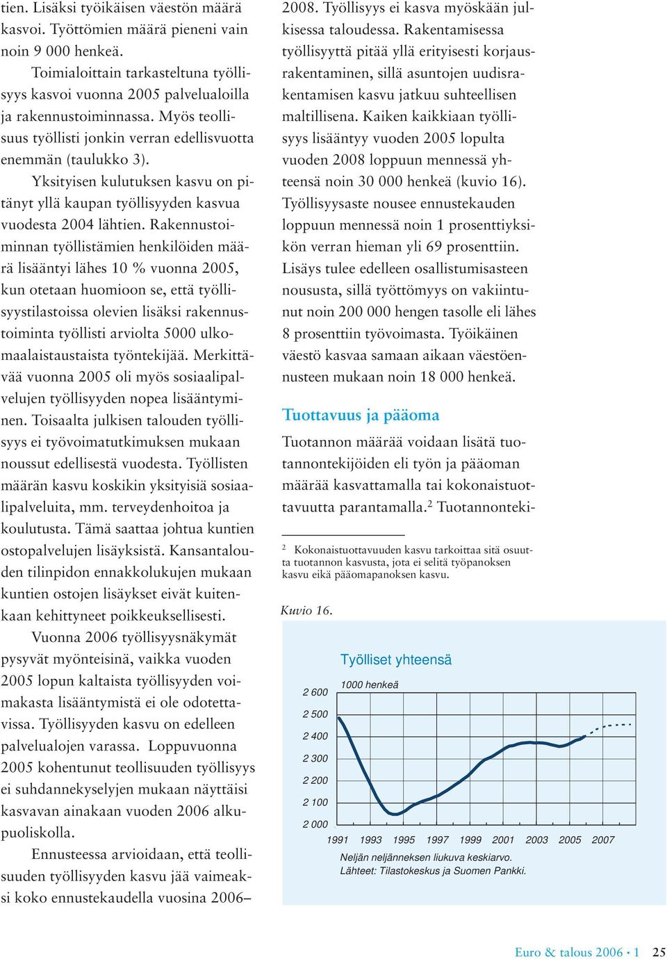 Rakennustoiminnan työllistämien henkilöiden määrä lisääntyi lähes 1 % vuonna 5, kun otetaan huomioon se, että työllisyystilastoissa olevien lisäksi rakennustoiminta työllisti arviolta 5