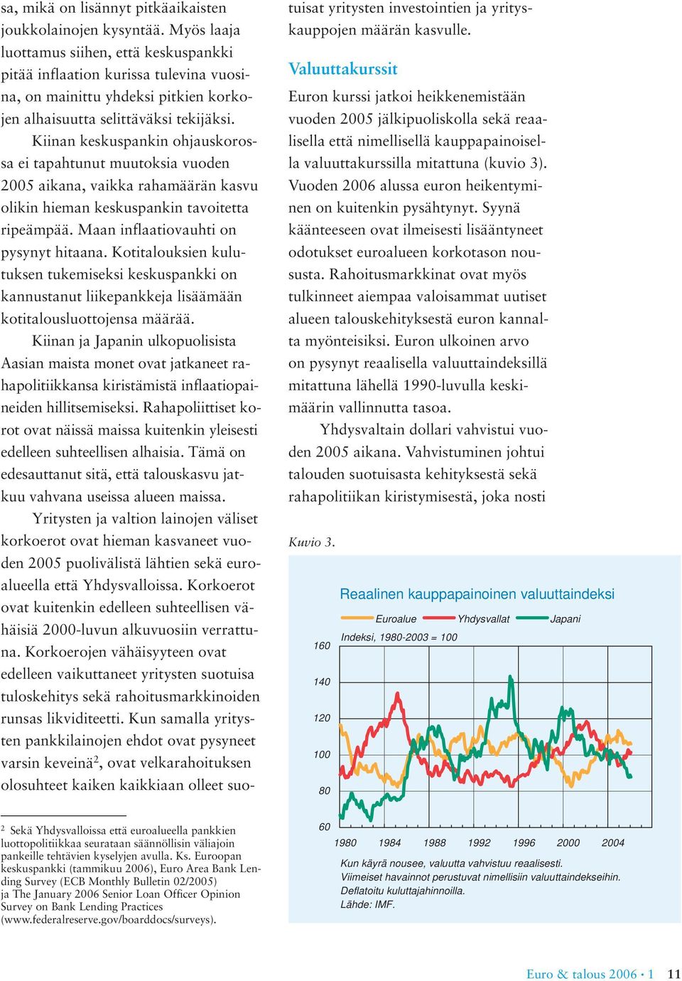 Kiinan keskuspankin ohjauskorossa ei tapahtunut muutoksia vuoden 5 aikana, vaikka rahamäärän kasvu olikin hieman keskuspankin tavoitetta ripeämpää. Maan inflaatiovauhti on pysynyt hitaana.