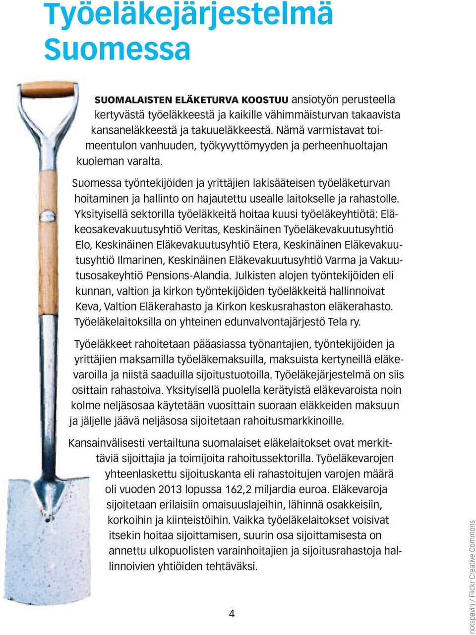 Suomessa työntekijöiden ja yrittäjien lakisääteisen työeläketurvan hoitaminen ja hallinto on hajautettu usealle laitokselle ja rahastolle.