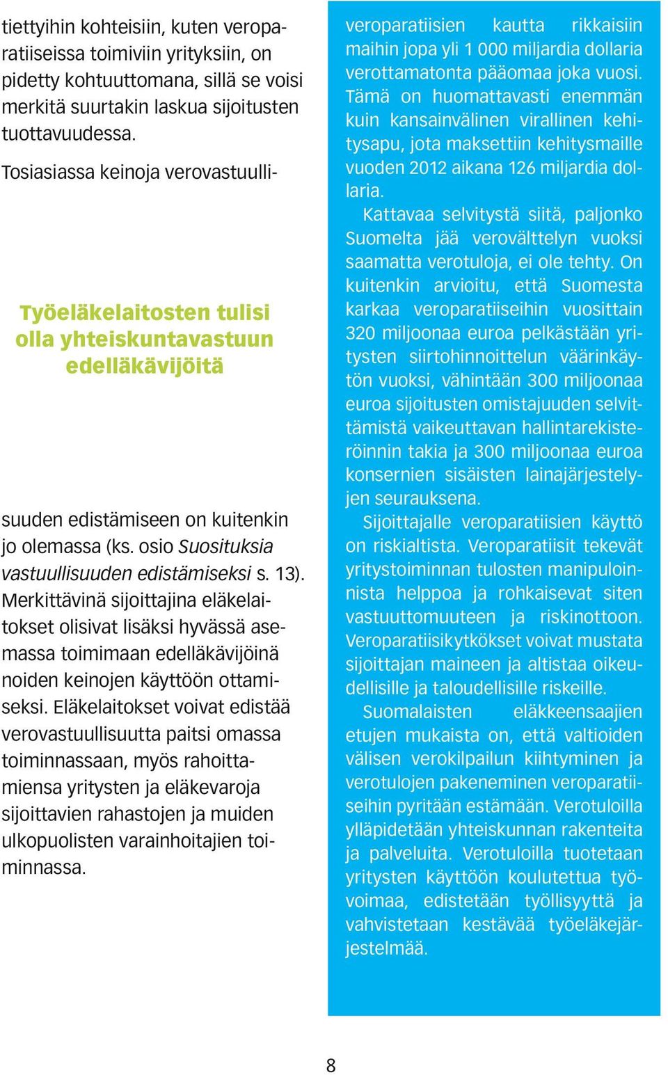 13). Merkittävinä sijoittajina eläkelaitokset olisivat lisäksi hyvässä asemassa toimimaan edelläkävijöinä noiden keinojen käyttöön ottamiseksi.