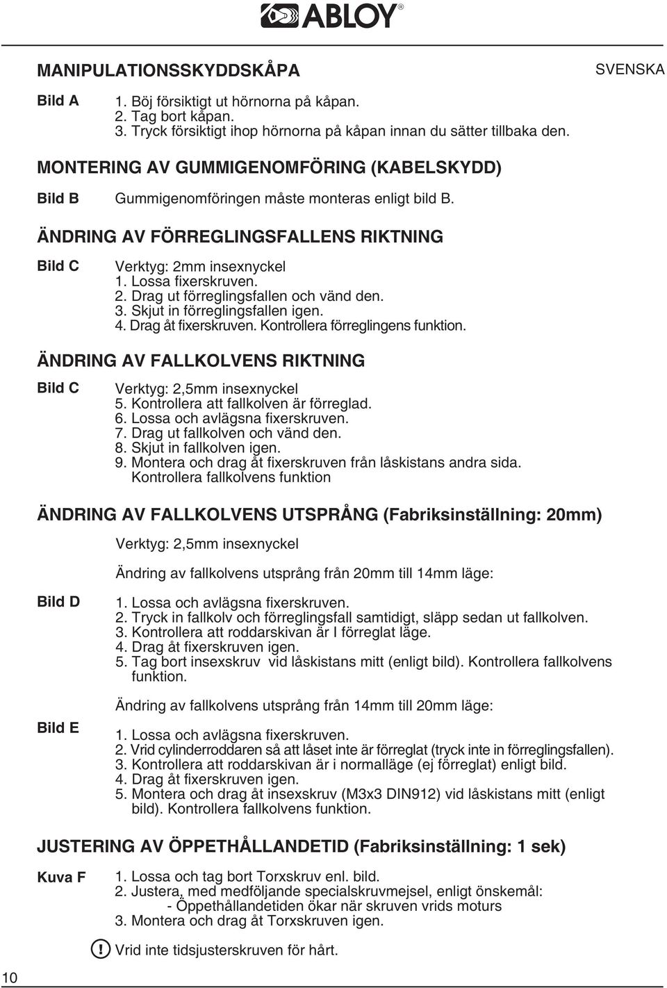 3. Skjut in förreglingsfallen igen. 4. Drag åt fixerskruven. Kontrollera förreglingens funktion. ÄNDRING AV FALLKOLVENS RIKTNING Bild C Verktyg: 2,5mm insexnyckel 5.