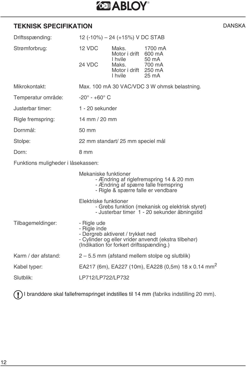 -20 - +60 C 1-20 sekunder 14 mm / 20 mm 50 mm 22 mm standart/ 25 mm speciel mål 8 mm Funktions muligheder i låsekassen: Mekaniske funktioner - Ændring af riglefremspring 14 & 20 mm - Ændring af