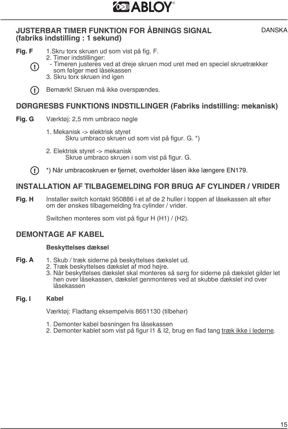 DØRGRESBS FUNKTIONS INDSTILLINGER (Fabriks indstilling: mekanisk) Fig. G Værktøj: 2,5 mm umbraco nøgle 1. Mekanisk -> elektrisk styret Skru umbraco skruen ud som vist på figur. G. *) 2.