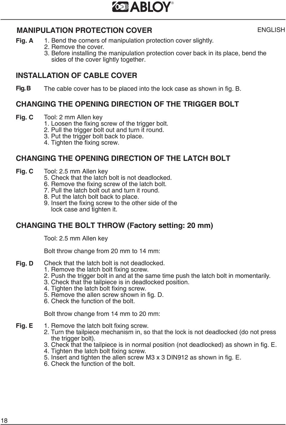 B The cable cover has to be placed into the lock case as shown in fig. B. CHANGING THE OPENING DIRECTION OF THE TRIGGER BOLT Fig. C Tool: 2 mm Allen key 1. Loosen the fixing screw of the trigger bolt.