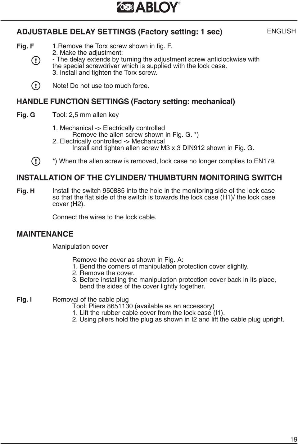 Do not use too much force. HANDLE FUNCTION SETTINGS (Factory setting: mechanical) Fig. G Tool: 2,5 mm allen key 1. Mechanical -> Electrically controlled Remove the allen screw shown in Fig. G. *) 2.