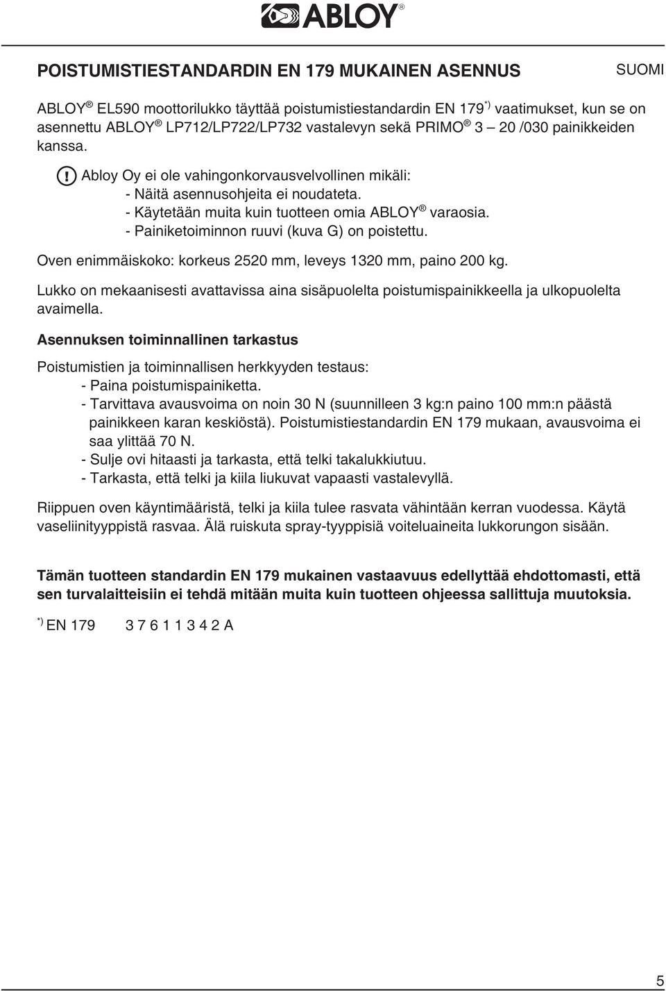 - Painiketoiminnon ruuvi (kuva G) on poistettu. Oven enimmäiskoko: korkeus 2520 mm, leveys 1320 mm, paino 200 kg.