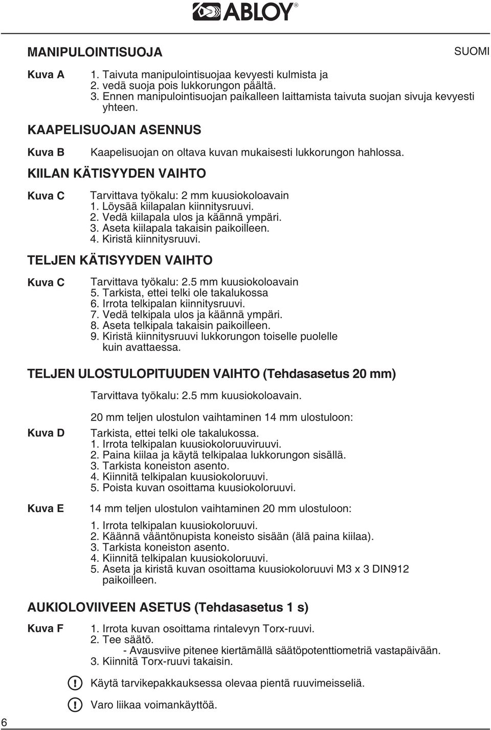 KIILAN KÄTISYYDEN VAIHTO Kuva C Tarvittava työkalu: 2 mm kuusiokoloavain 1. Löysää kiilapalan kiinnitysruuvi. 2. Vedä kiilapala ulos ja käännä ympäri. 3. Aseta kiilapala takaisin paikoilleen. 4.