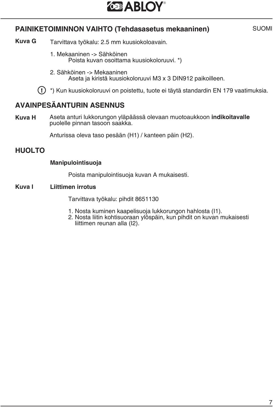 AVAINPESÄANTURIN ASENNUS Kuva H Aseta anturi lukkorungon yläpäässä olevaan muotoaukkoon indikoitavalle puolelle pinnan tasoon saakka. Anturissa oleva taso pesään (H1) / kanteen päin (H2).