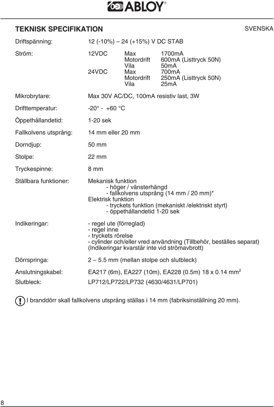 Dörrspringa: 1-20 sek 14 mm eller 20 mm 50 mm 22 mm 8 mm Mekanisk funktion - höger / vänsterhängd - fallkolvens utsprång (14 mm / 20 mm)* Elektrisk funktion - tryckets funktion (mekaniskt /elektriskt