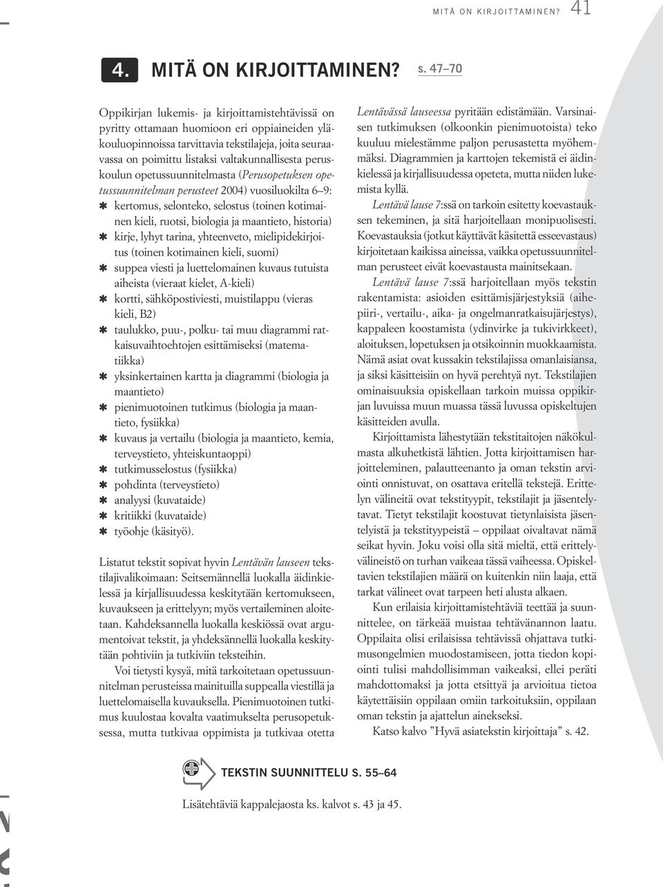 peruskoulun opetussuunnitelmasta (Perusopetuksen opetussuunnitelman perusteet 2004) vuosiluokilta 6 9: kertomus, selonteko, selostus (toinen kotimainen kieli, ruotsi, biologia ja maantieto, historia)