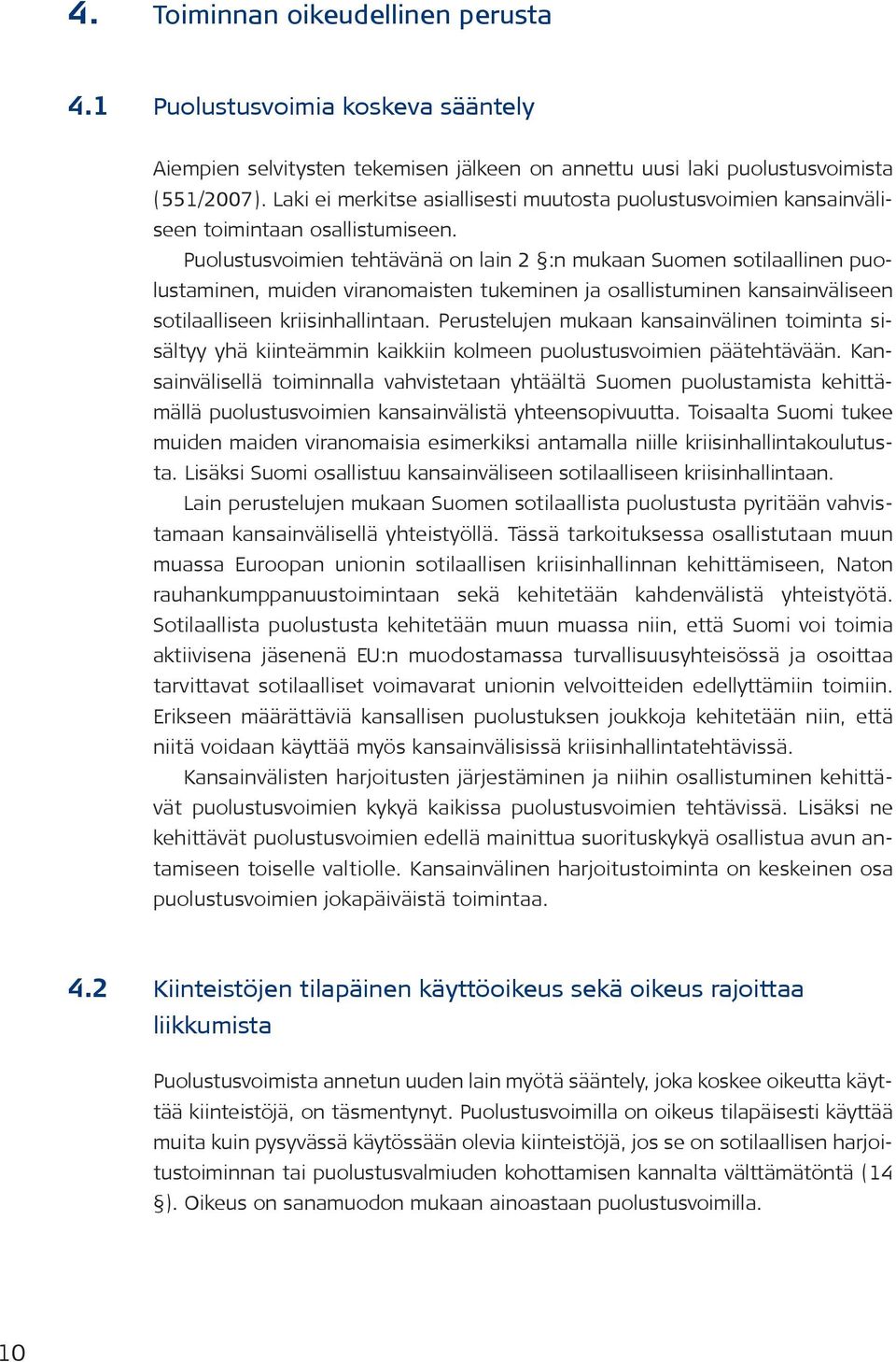 Puolustusvoimien tehtävänä on lain 2 :n mukaan Suomen sotilaallinen puolustaminen, muiden viranomaisten tukeminen ja osallistuminen kansainväliseen sotilaalliseen kriisinhallintaan.