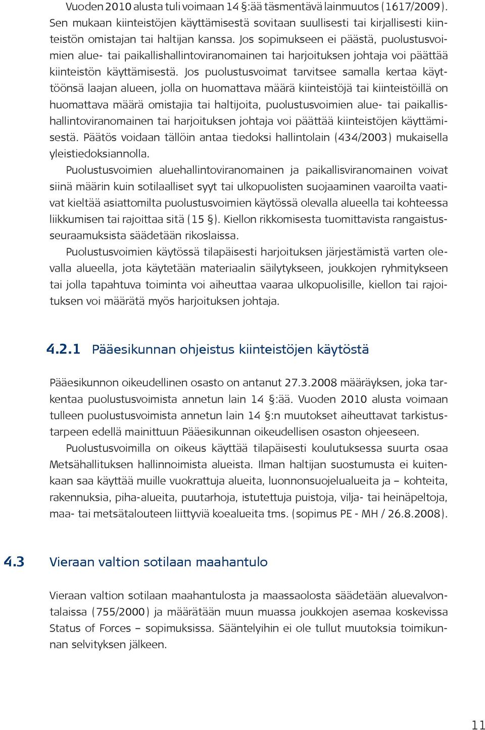 Jos puolustusvoimat tarvitsee samalla kertaa käyttöönsä laajan alueen, jolla on huomattava määrä kiinteistöjä tai kiinteistöillä on huomattava määrä omistajia tai haltijoita, puolustusvoimien alue-