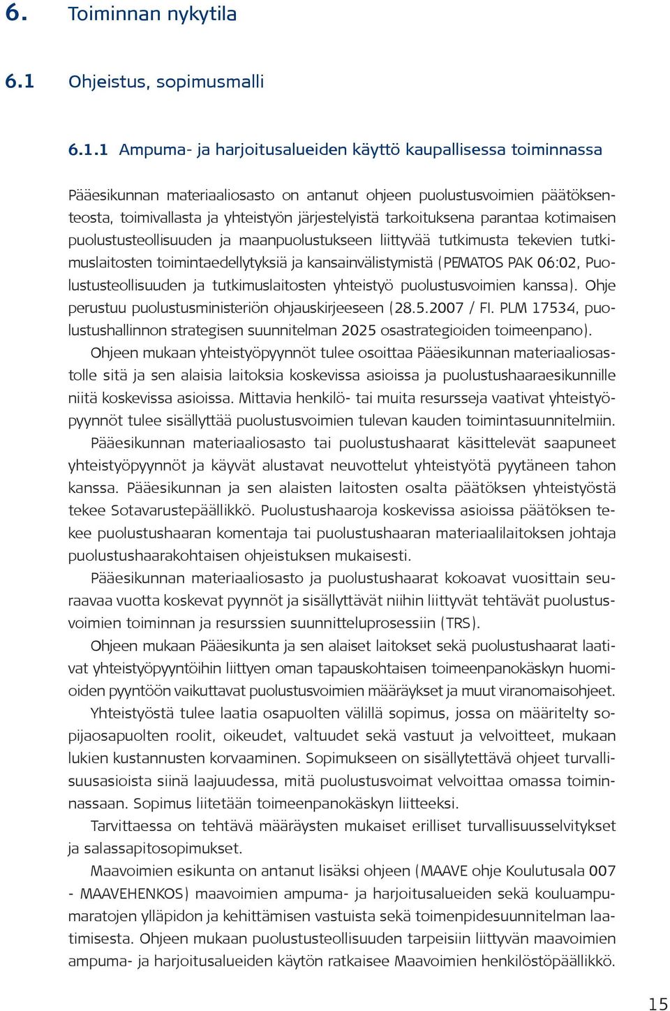 1 Ampuma- ja harjoitusalueiden käyttö kaupallisessa toiminnassa Pääesikunnan materiaaliosasto on antanut ohjeen puolustusvoimien päätöksenteosta, toimivallasta ja yhteistyön järjestelyistä