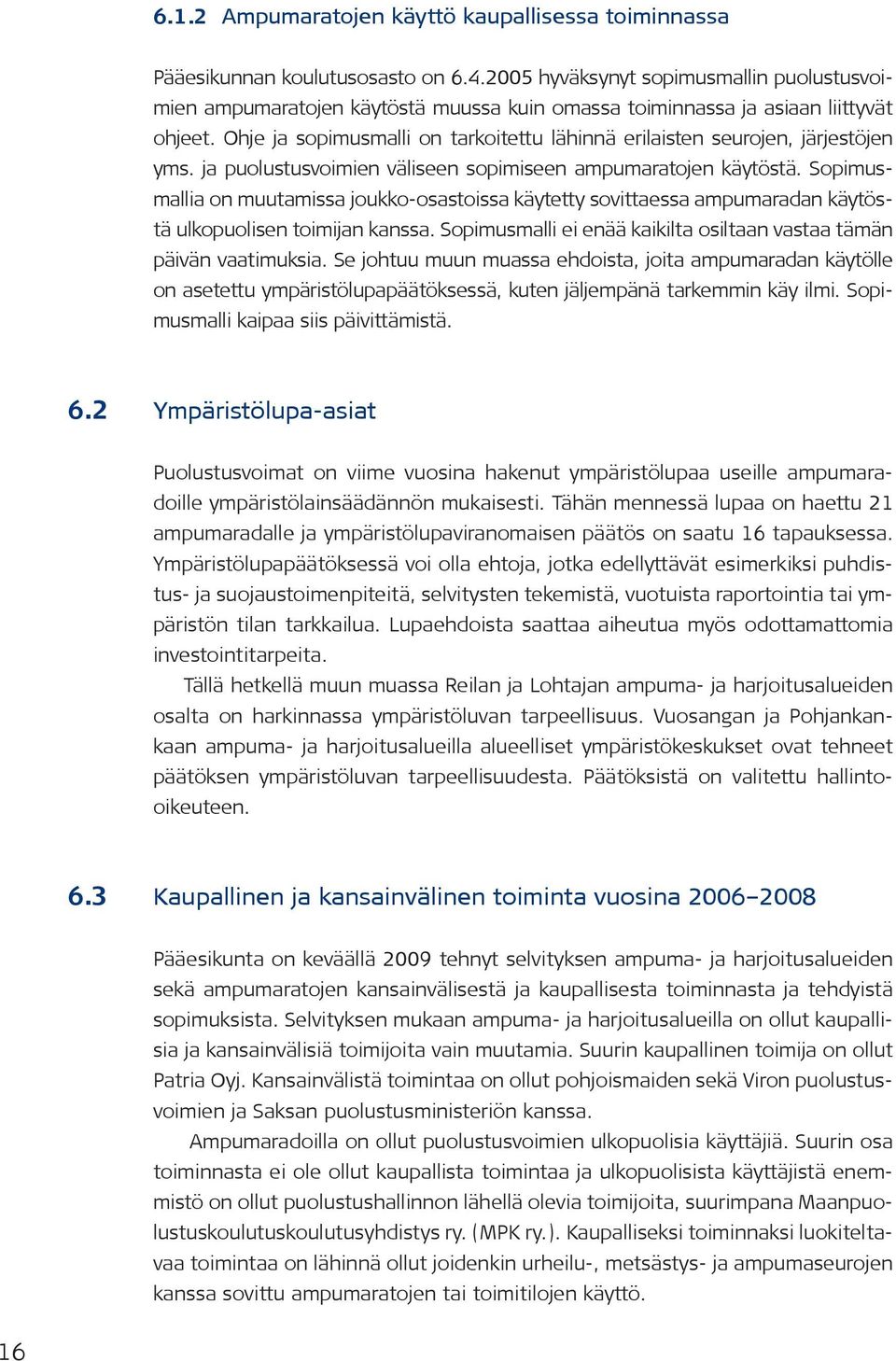 Ohje ja sopimusmalli on tarkoitettu lähinnä erilaisten seurojen, järjestöjen yms. ja puolustusvoimien väliseen sopimiseen ampumaratojen käytöstä.