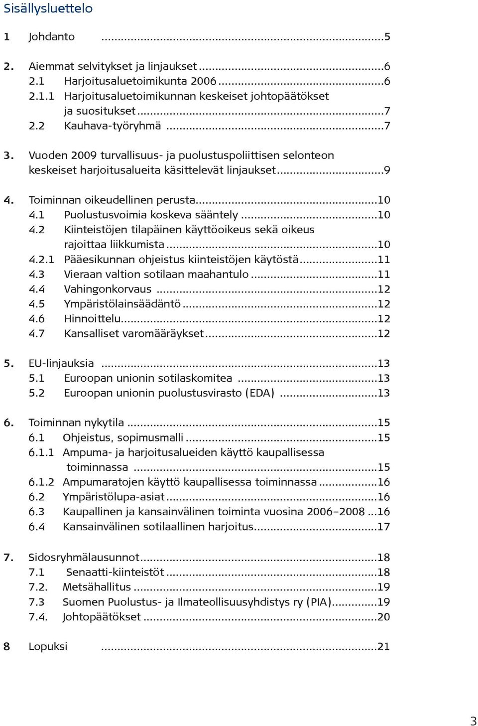 1 Puolustusvoimia koskeva sääntely...10 4.2 Kiinteistöjen tilapäinen käyttöoikeus sekä oikeus rajoittaa liikkumista...10 4.2.1 Pääesikunnan ohjeistus kiinteistöjen käytöstä...11 4.