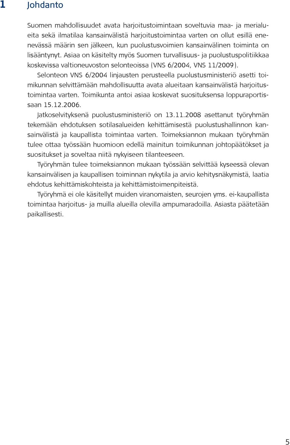 Selonteon VNS 6/2004 linjausten perusteella puolustusministeriö asetti toimikunnan selvittämään mahdollisuutta avata alueitaan kansainvälistä harjoitustoimintaa varten.