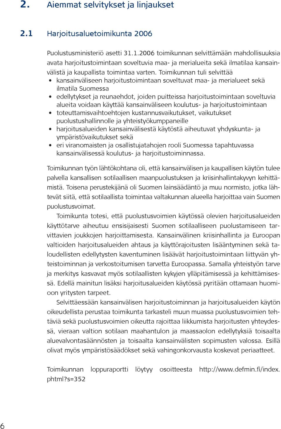 1.2006 toimikunnan selvittämään mahdollisuuksia avata harjoitustoimintaan soveltuvia maa- ja merialueita sekä ilmatilaa kansainvälistä ja kaupallista toimintaa varten.