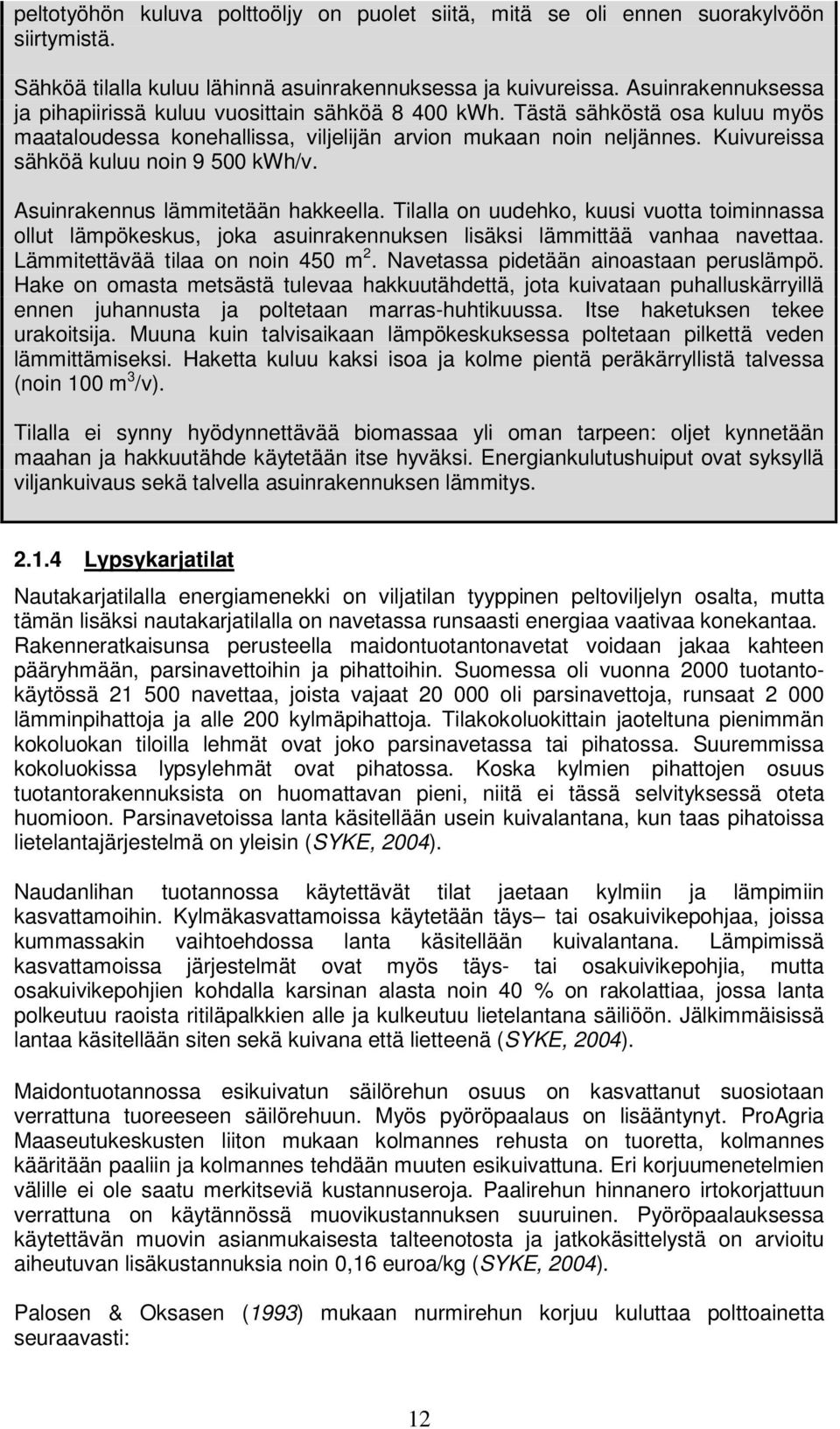 Kuivureissa sähköä kuluu noin 9 500 kwh/v. Asuinrakennus lämmitetään hakkeella. Tilalla on uudehko, kuusi vuotta toiminnassa ollut lämpökeskus, joka asuinrakennuksen lisäksi lämmittää vanhaa navettaa.