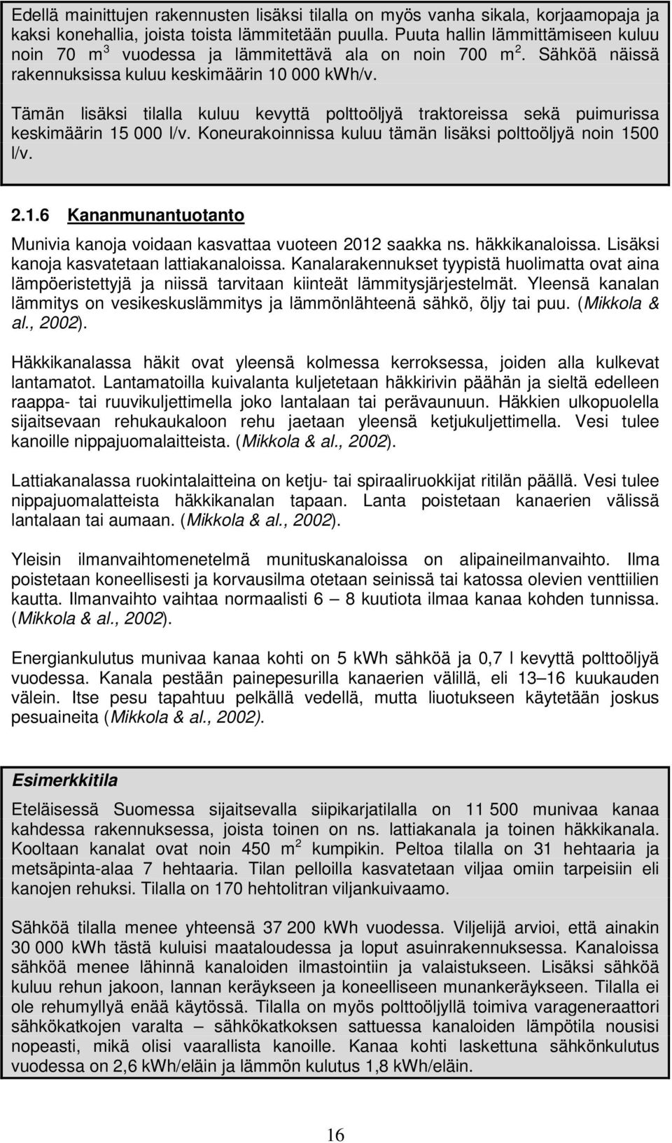 Tämän lisäksi tilalla kuluu kevyttä polttoöljyä traktoreissa sekä puimurissa keskimäärin 15 000 l/v. Koneurakoinnissa kuluu tämän lisäksi polttoöljyä noin 1500 l/v. 2.1.6 Kananmunantuotanto Munivia kanoja voidaan kasvattaa vuoteen 2012 saakka ns.