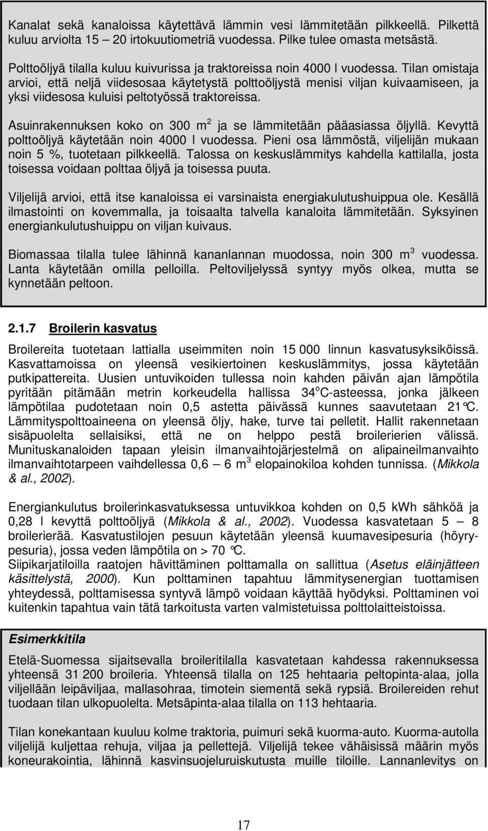 Tilan omistaja arvioi, että neljä viidesosaa käytetystä polttoöljystä menisi viljan kuivaamiseen, ja yksi viidesosa kuluisi peltotyössä traktoreissa.