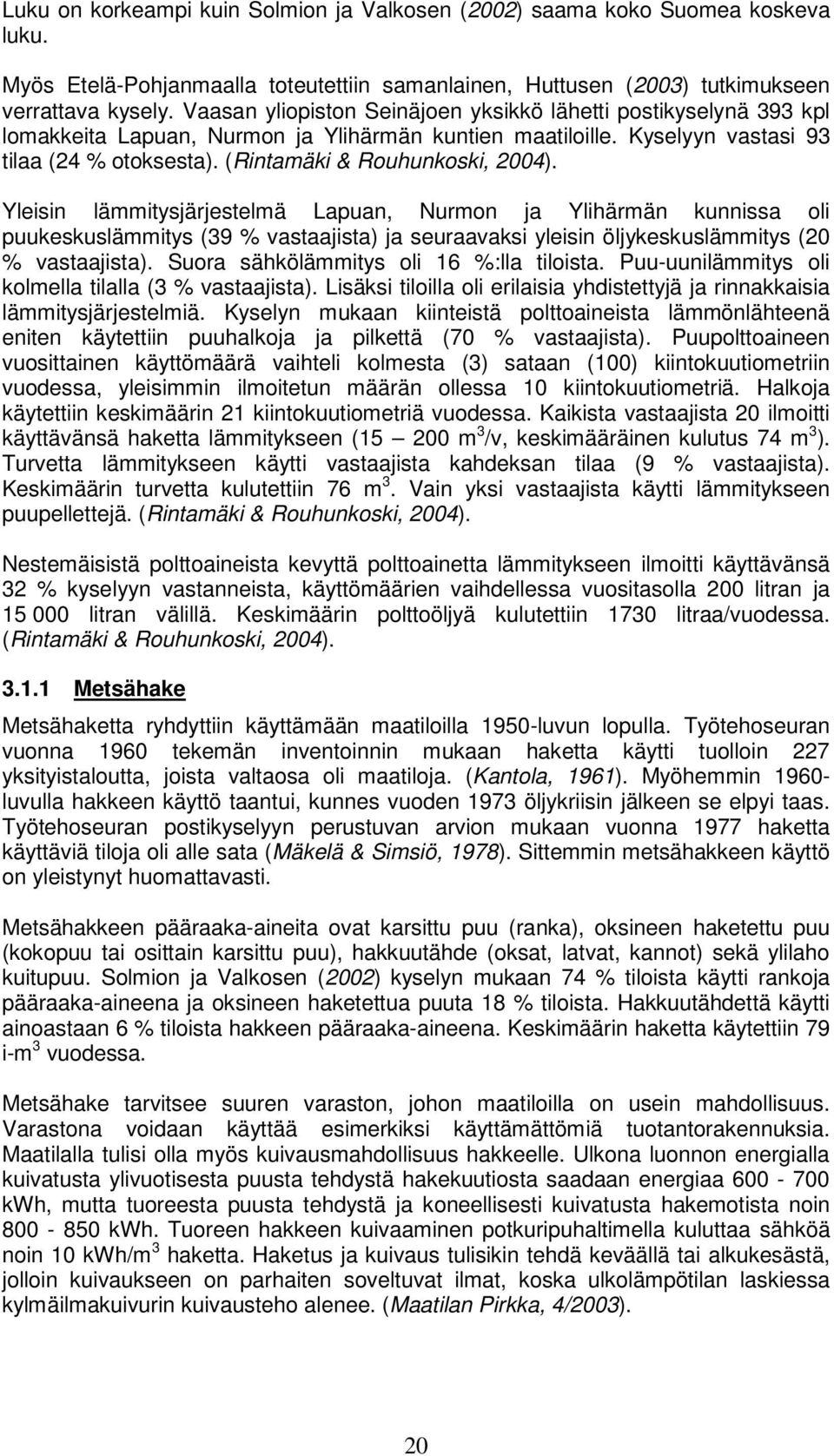 (Rintamäki & Rouhunkoski, 2004). Yleisin lämmitysjärjestelmä Lapuan, Nurmon ja Ylihärmän kunnissa oli puukeskuslämmitys (39 % vastaajista) ja seuraavaksi yleisin öljykeskuslämmitys (20 % vastaajista).