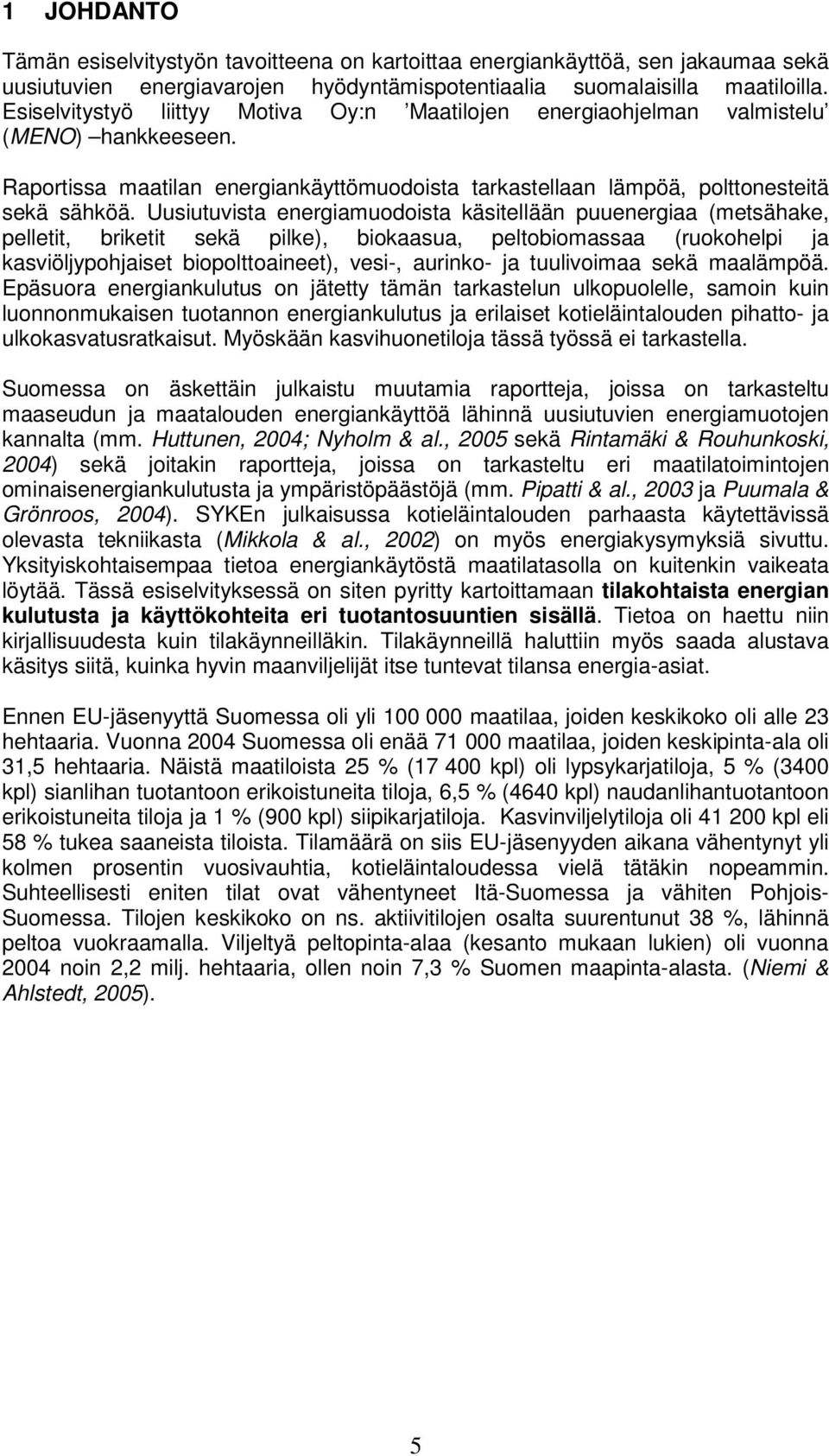 Uusiutuvista energiamuodoista käsitellään puuenergiaa (metsähake, pelletit, briketit sekä pilke), biokaasua, peltobiomassaa (ruokohelpi ja kasviöljypohjaiset biopolttoaineet), vesi-, aurinko- ja