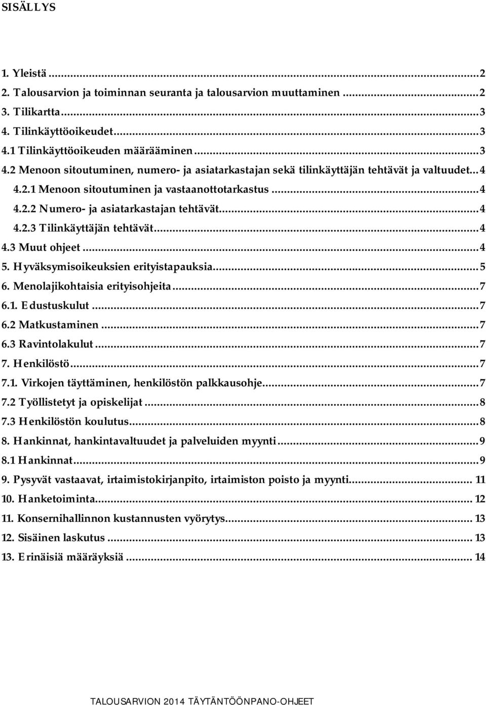 .. 4 4.2.2 Numero- ja asiatarkastajan tehtävät... 4 4.2.3 Tilinkäyttäjän tehtävät... 4 4.3 Muut ohjeet... 4 5. Hyväksymisoikeuksien erityistapauksia... 5 6. Menolajikohtaisia erityisohjeita... 7 6.1.