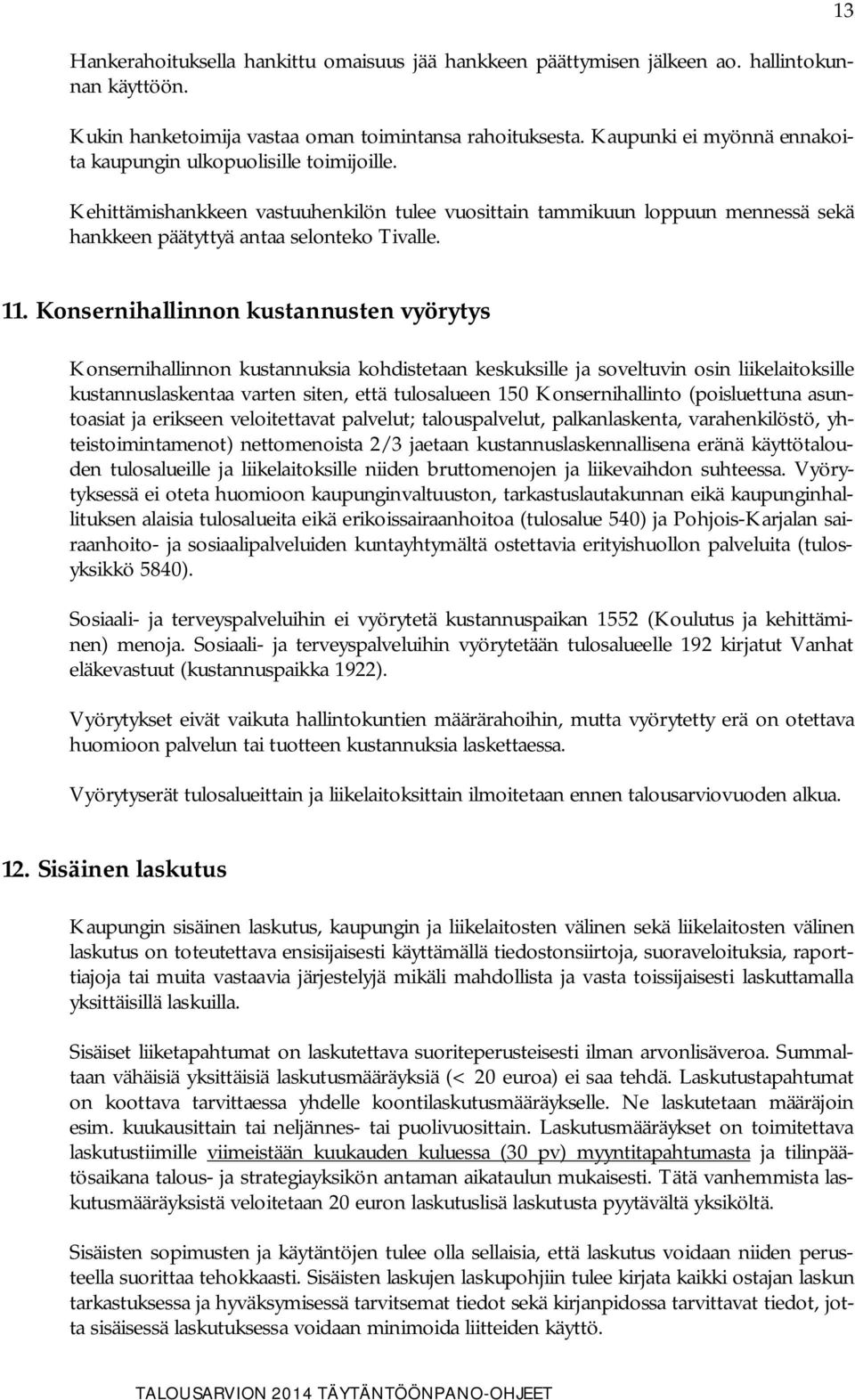 Konsernihallinnon kustannusten vyörytys Konsernihallinnon kustannuksia kohdistetaan keskuksille ja soveltuvin osin liikelaitoksille kustannuslaskentaa varten siten, että tulosalueen 150