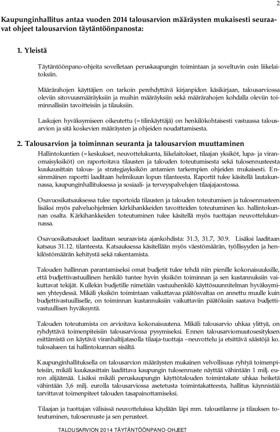 Määrärahojen käyttäjien on tarkoin perehdyttävä kirjanpidon käsikirjaan, talousarviossa oleviin sitovuusmääräyksiin ja muihin määräyksiin sekä määrärahojen kohdalla oleviin toiminnallisiin