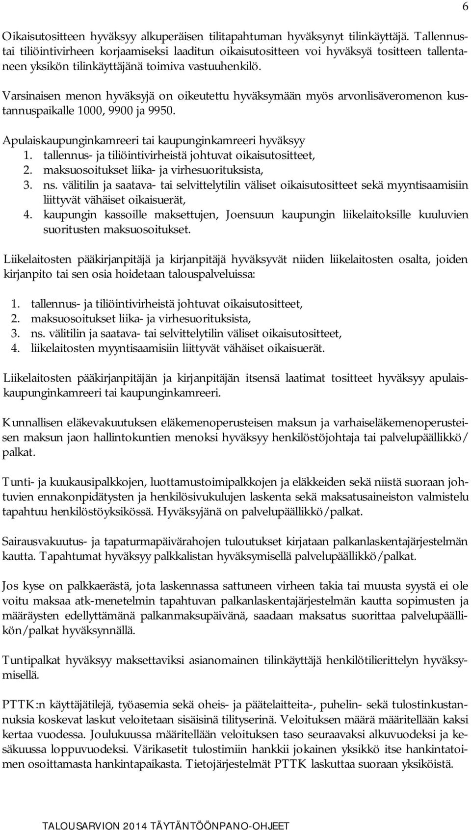 Varsinaisen menon hyväksyjä on oikeutettu hyväksymään myös arvonlisäveromenon kustannuspaikalle 1000, 9900 ja 9950. Apulaiskaupunginkamreeri tai kaupunginkamreeri hyväksyy 1.