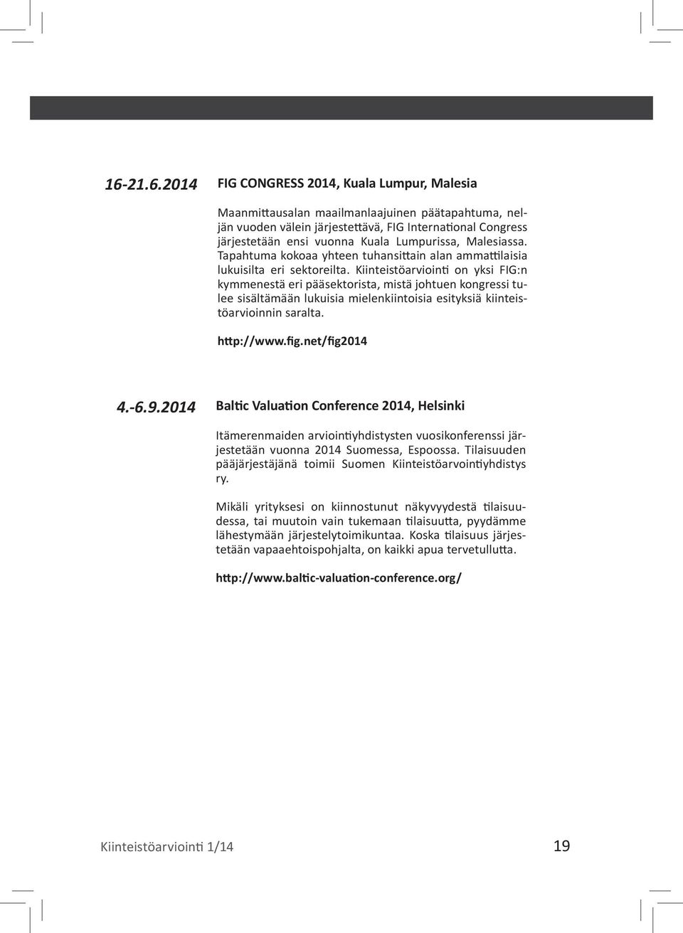 Kiinteistöarviointi on yksi FIG:n kymmenestä eri pääsektorista, mistä johtuen kongressi tulee sisältämään lukuisia mielenkiintoisia esityksiä kiinteistöarvioinnin saralta. http://www.fig.