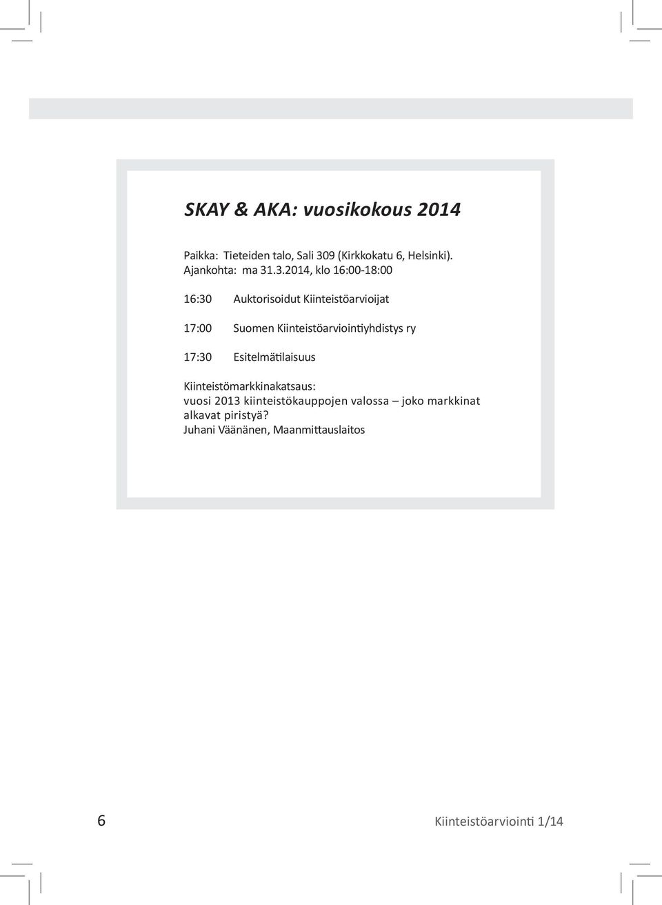 .3.2014, klo 16:00-18:00 16:30 Auktorisoidut Kiinteistöarvioijat 17:00 Suomen