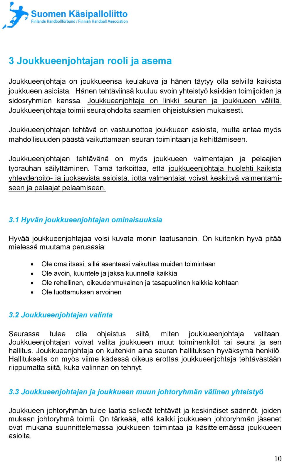 Joukkueenjohtaja toimii seurajohdolta saamien ohjeistuksien mukaisesti.