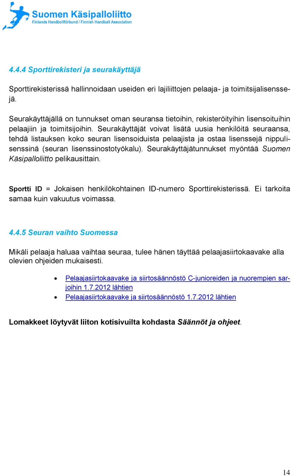 Seurakäyttäjät voivat lisätä uusia henkilöitä seuraansa, tehdä listauksen koko seuran lisensoiduista pelaajista ja ostaa lisenssejä nippulisenssinä (seuran lisenssinostotyökalu).