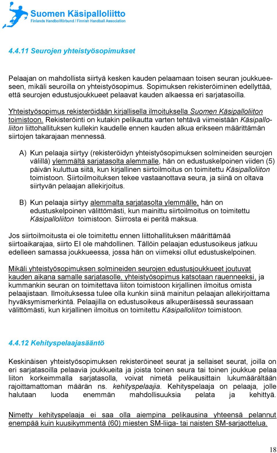 Yhteistyösopimus rekisteröidään kirjallisella ilmoituksella Suomen Käsipalloliiton toimistoon.