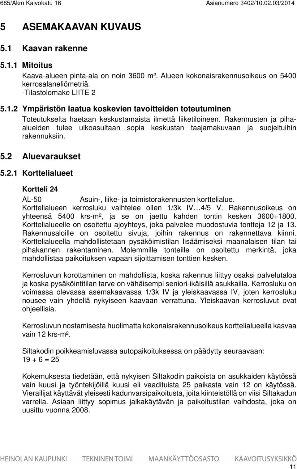 2 Ympäristön laatua koskevien tavoitteiden toteutuminen Toteutukselta haetaan keskustamaista ilmettä liiketiloineen.