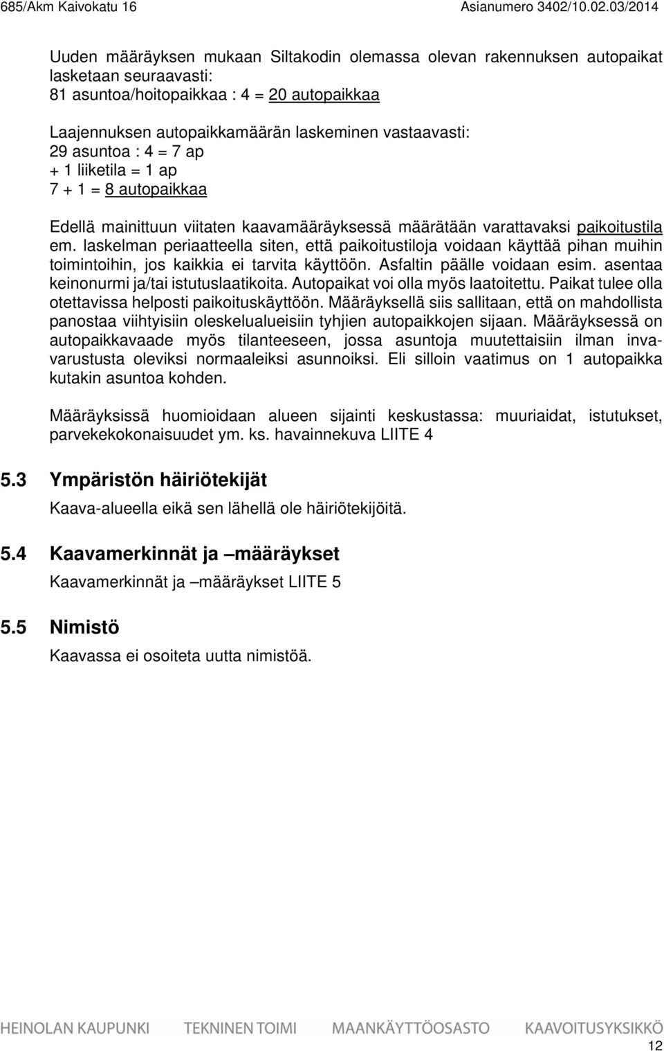 03/2014 Uuden määräyksen mukaan Siltakodin olemassa olevan rakennuksen autopaikat lasketaan seuraavasti: 81 asuntoa/hoitopaikkaa : 4 = 20 autopaikkaa Laajennuksen autopaikkamäärän laskeminen