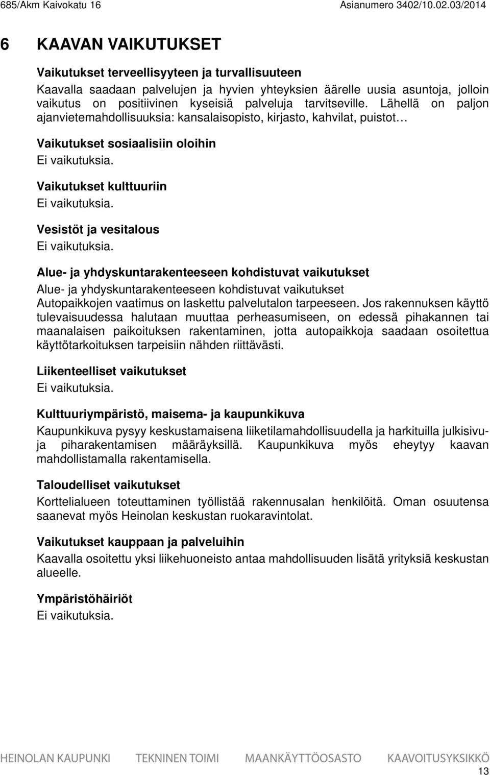 03/2014 6 KAAVAN VAKUTUKSET Vaikutukset terveellisyyteen ja turvallisuuteen Kaavalla saadaan palvelujen ja hyvien yhteyksien äärelle uusia asuntoja, jolloin vaikutus on positiivinen kyseisiä