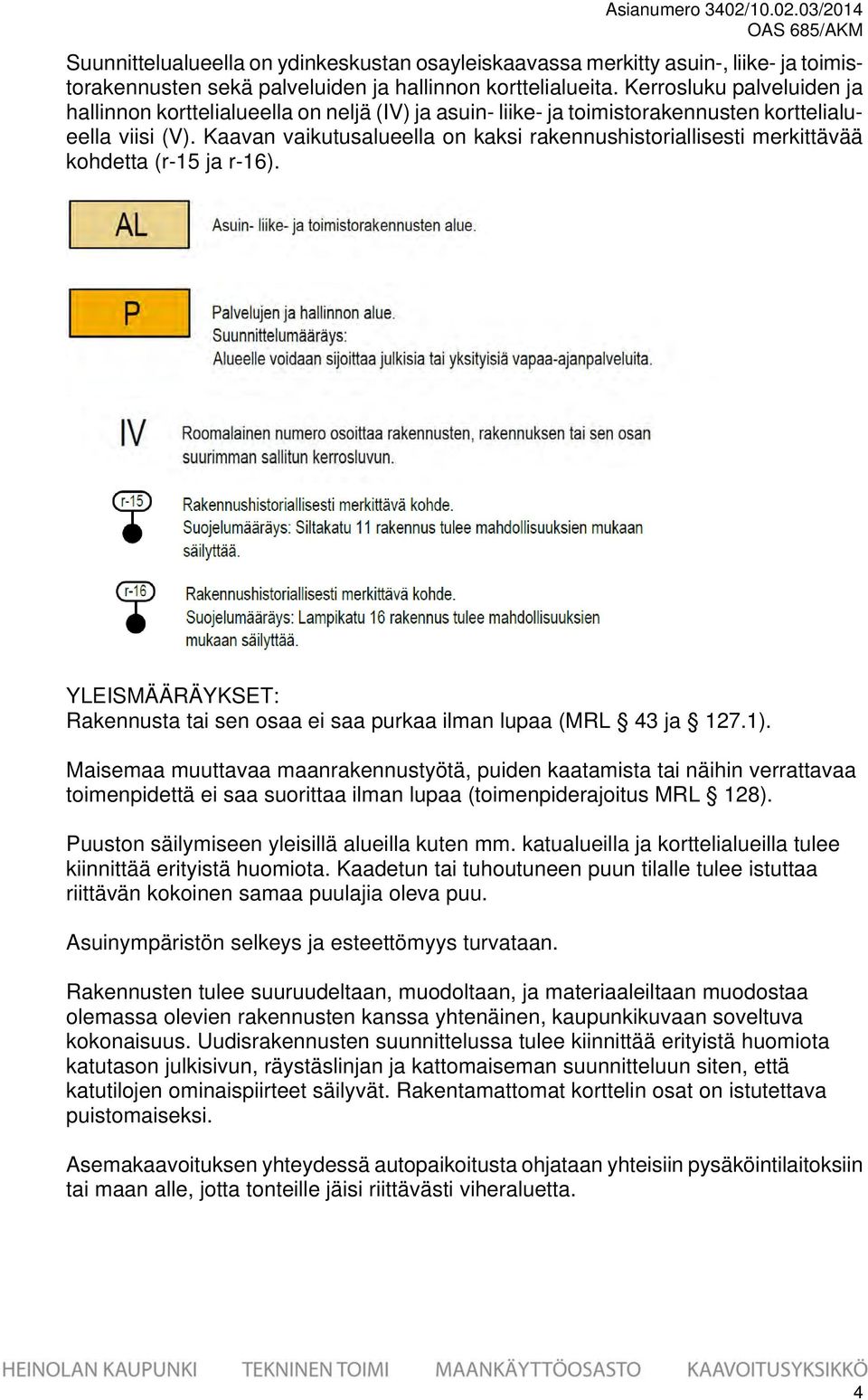 Kaavan vaikutusalueella on kaksi rakennushistoriallisesti merkittävää kohdetta (r-15 ja r-16). YLESMÄÄRÄYKSET: Rakennusta tai sen osaa ei saa purkaa ilman lupaa (MRL 43 ja 127.1).