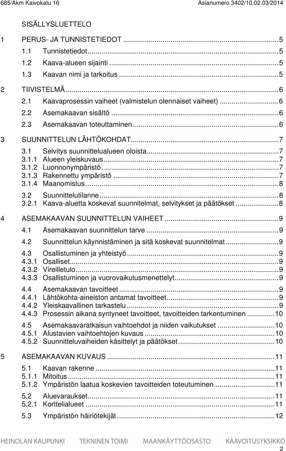 1 Selvitys suunnittelualueen oloista... 7 3.1.1 Alueen yleiskuvaus... 7 3.1.2 Luonnonympäristö... 7 3.1.3 Rakennettu ympäristö... 7 3.1.4 Maanomistus... 8 3.2 Suunnittelutilanne... 8 3.2.1 Kaava-aluetta koskevat suunnitelmat, selvitykset ja päätökset.